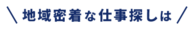 地域密着な仕事探しは